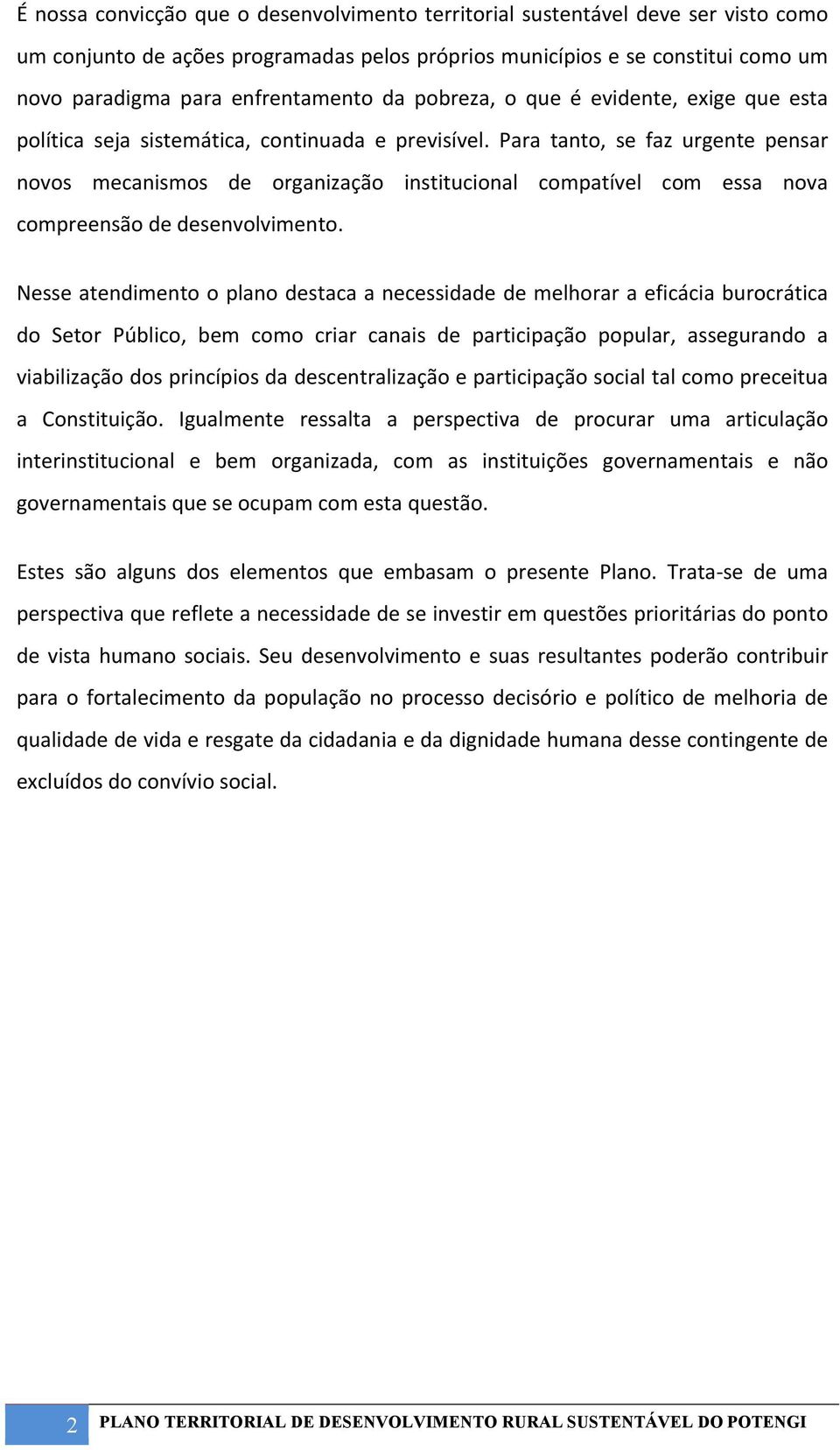 Para tanto, se faz urgente pensar novos mecanismos de organização institucional compatível com essa nova compreensão de desenvolvimento.