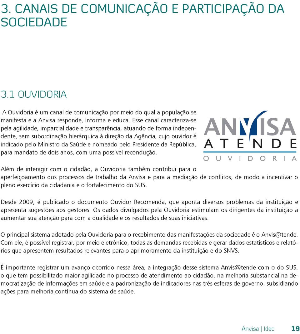 Saúde e nomeado pelo Presidente da República, para mandato de dois anos, com uma possível recondução.