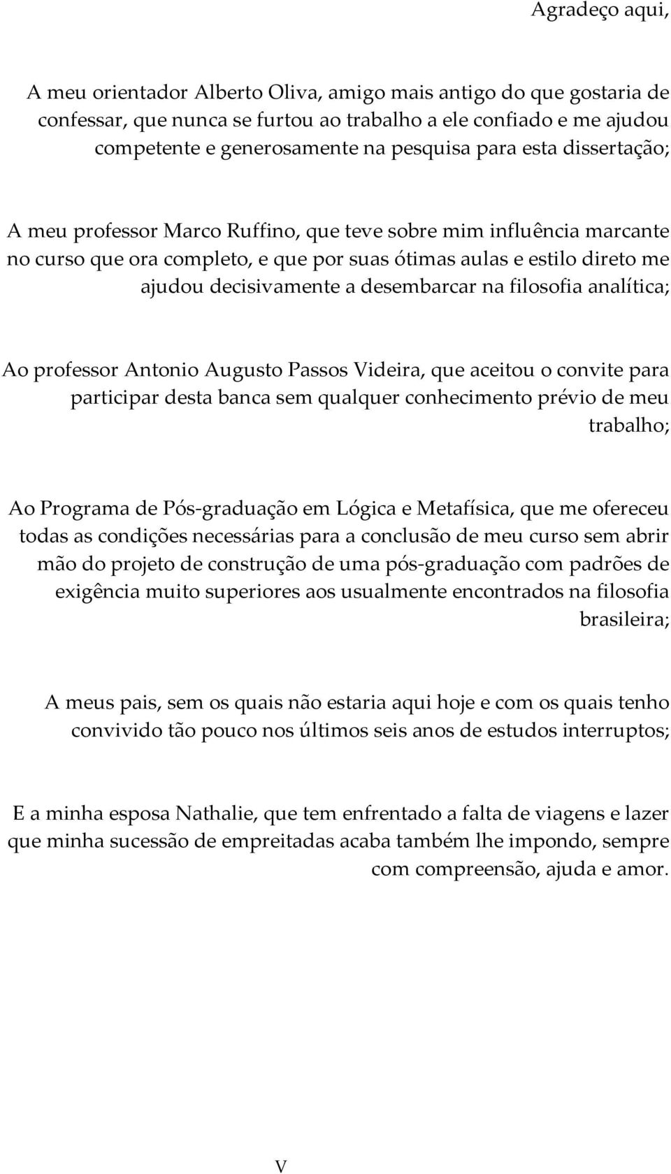 filosofia analítica; Ao professor Antonio Augusto Passos Videira, que aceitou o convite para participar desta banca sem qualquer conhecimento prévio de meu trabalho; Ao Programa de Pós graduação em