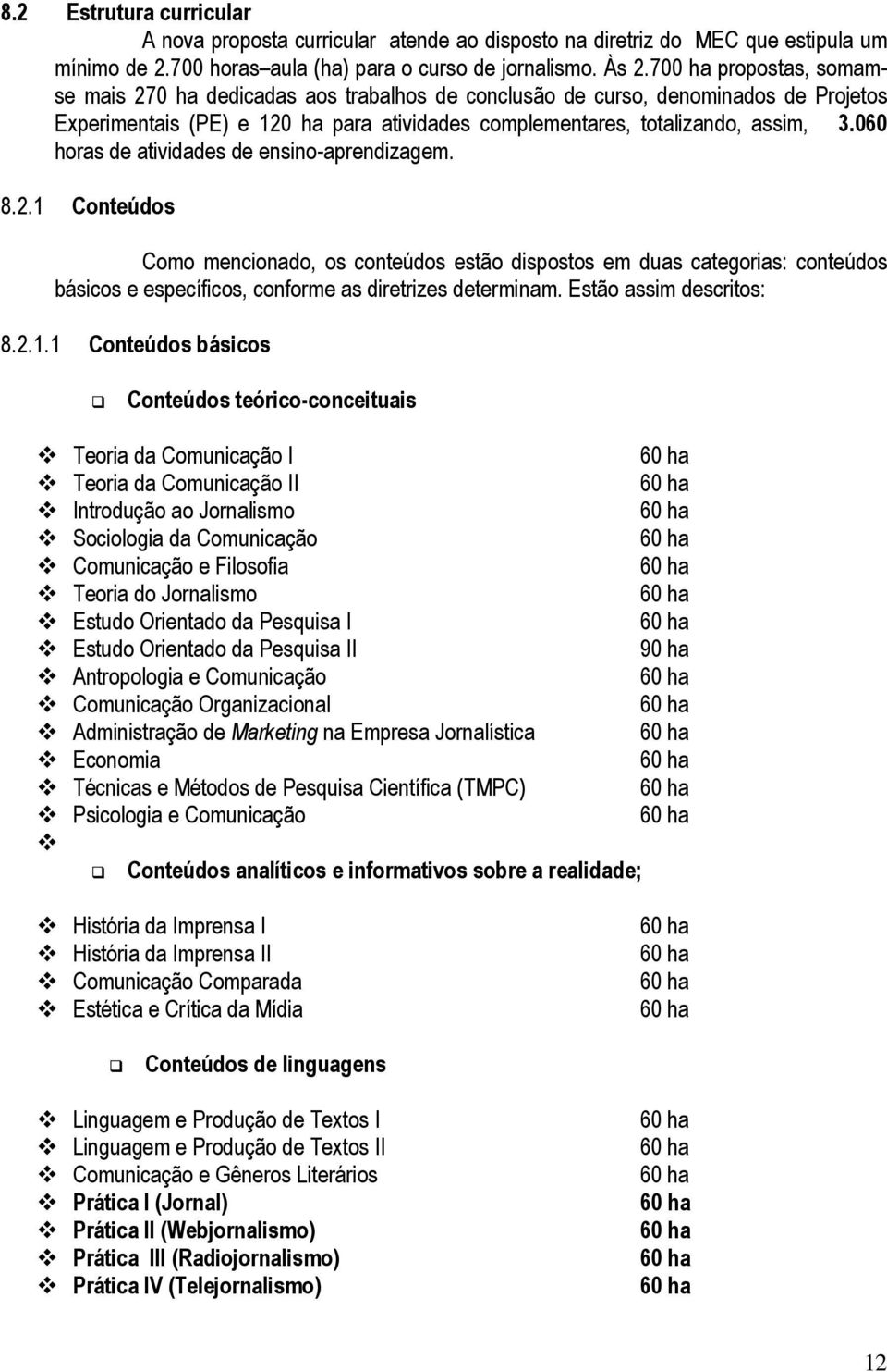 060 horas de atividades de ensino-aprendizagem. 8.2.1 Conteúdos Como mencionado, os conteúdos estão dispostos em duas categorias: conteúdos básicos e específicos, conforme as diretrizes determinam.