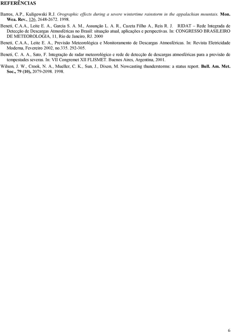 In: CONGRESSO BRASILEIRO DE METEOROLOGIA, 11, Rio de Janeiro, RJ. 2000 Beneti, C.A.A., Leite E. A., Previsão Meteorológica e Monitoramento de Descargas Atmosféricas.