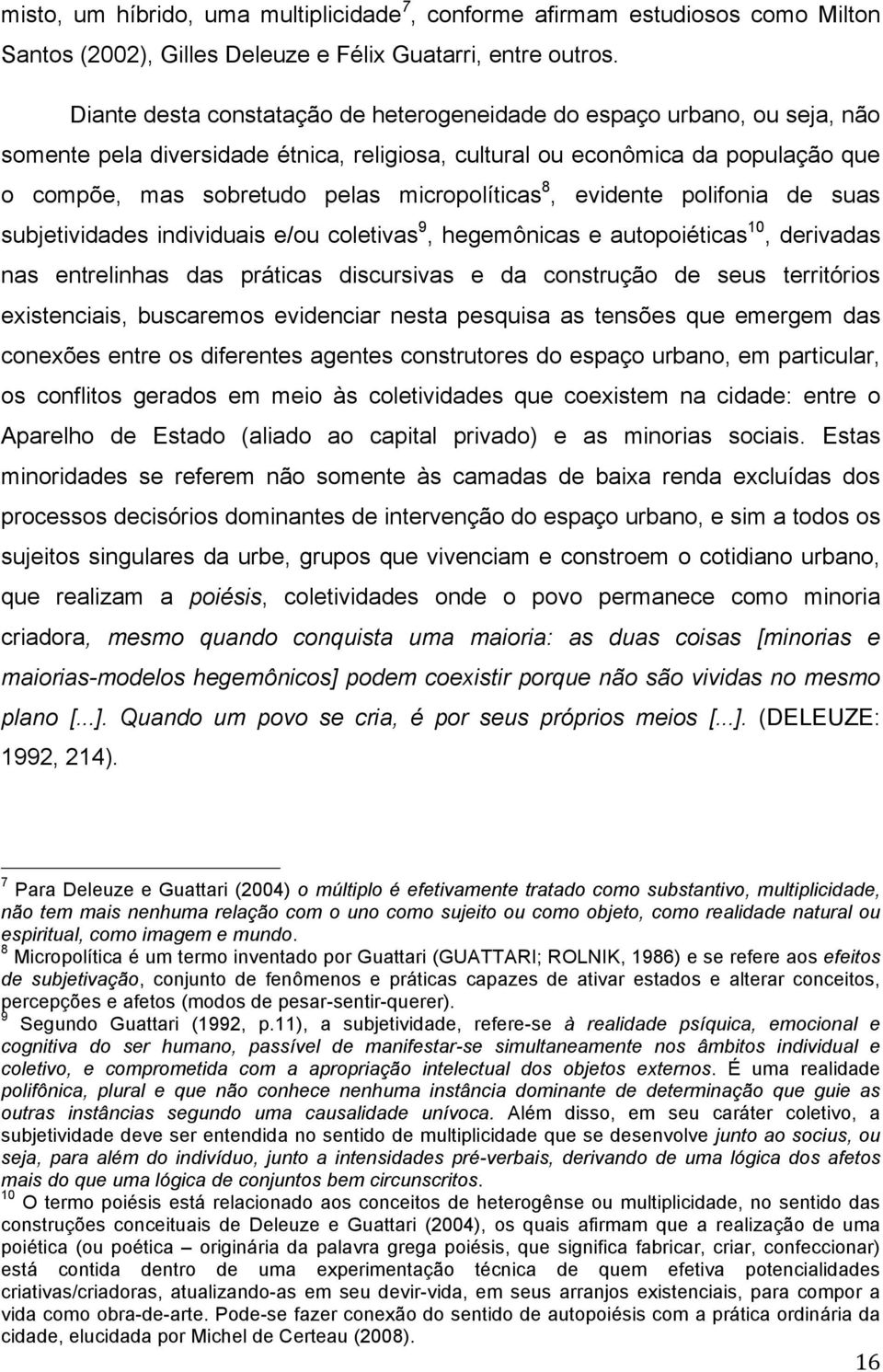 micropolíticas 8, evidente polifonia de suas subjetividades individuais e/ou coletivas 9, hegemônicas e autopoiéticas 10, derivadas nas entrelinhas das práticas discursivas e da construção de seus