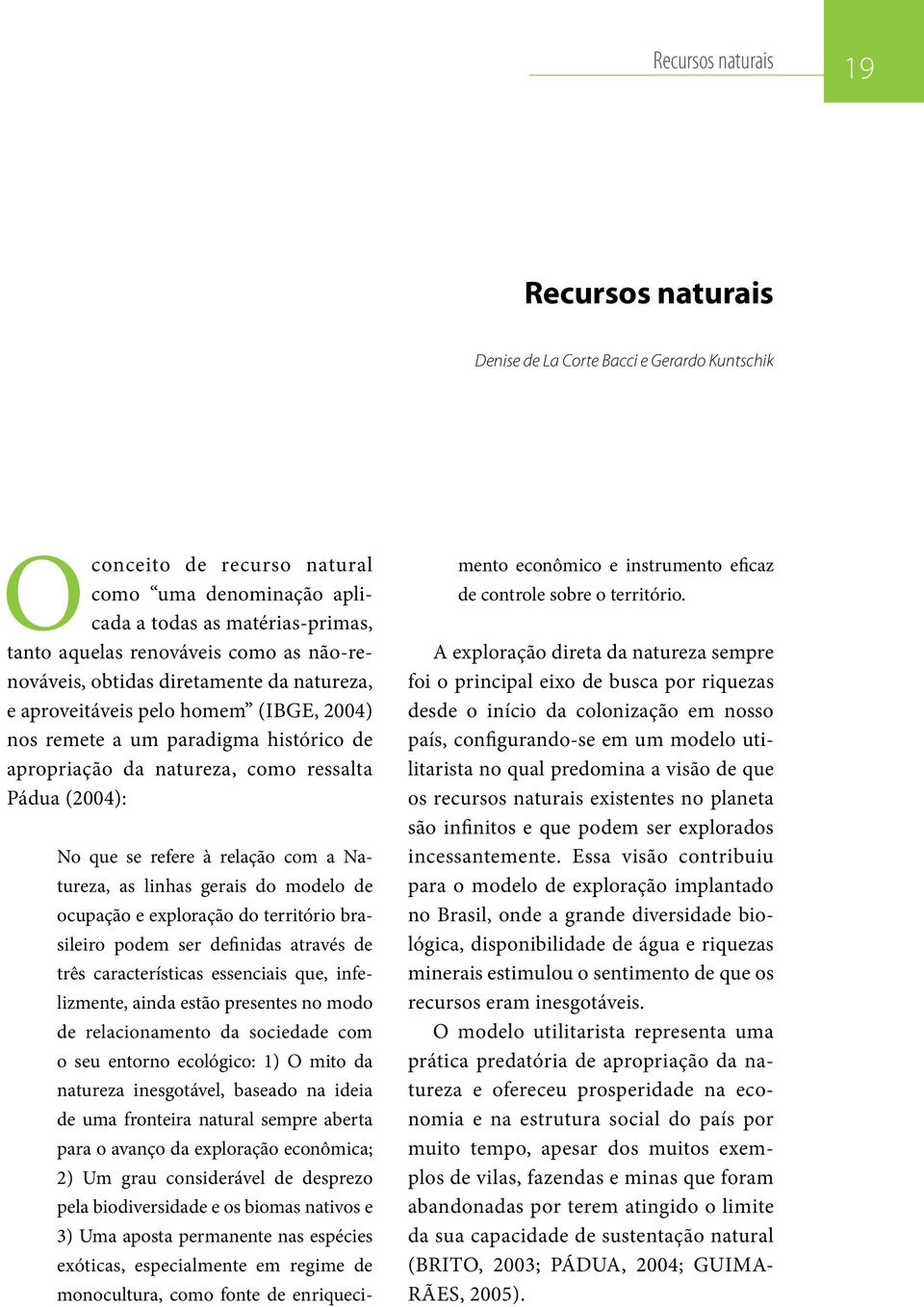 refere à relação com a Natureza, as linhas gerais do modelo de ocupação e exploração do território brasileiro podem ser definidas através de três características essenciais que, infelizmente, ainda