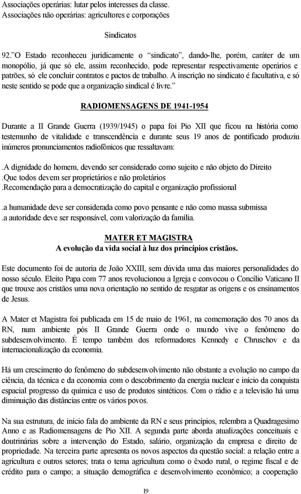 contratos e pactos de trabalho. A inscrição no sindicato é facultativa, e só neste sentido se pode que a organização sindical é livre.