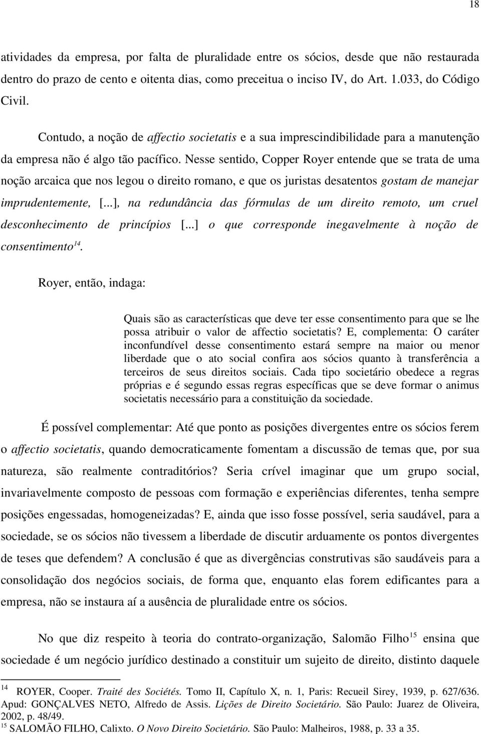 Nesse sentido, Copper Royer entende que se trata de uma noção arcaica que nos legou o direito romano, e que os juristas desatentos gostam de manejar imprudentemente, [.