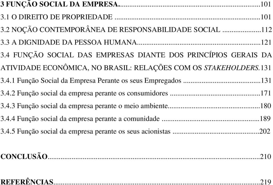 ..131 3.4.2 Função social da empresa perante os consumidores...171 3.4.3 Função social da empresa perante o meio ambiente...180 3.4.4 Função social da empresa perante a comunidade.