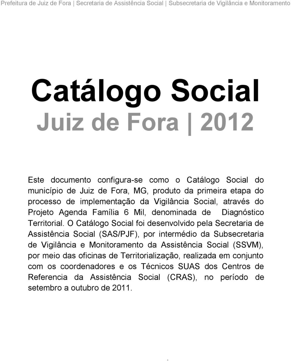 O Catálogo Social foi desenvolvido pela Secretaria de Assistência Social (SAS/PJF), por intermédio da Subsecretaria de Vigilância e Monitoramento da Assistência Social