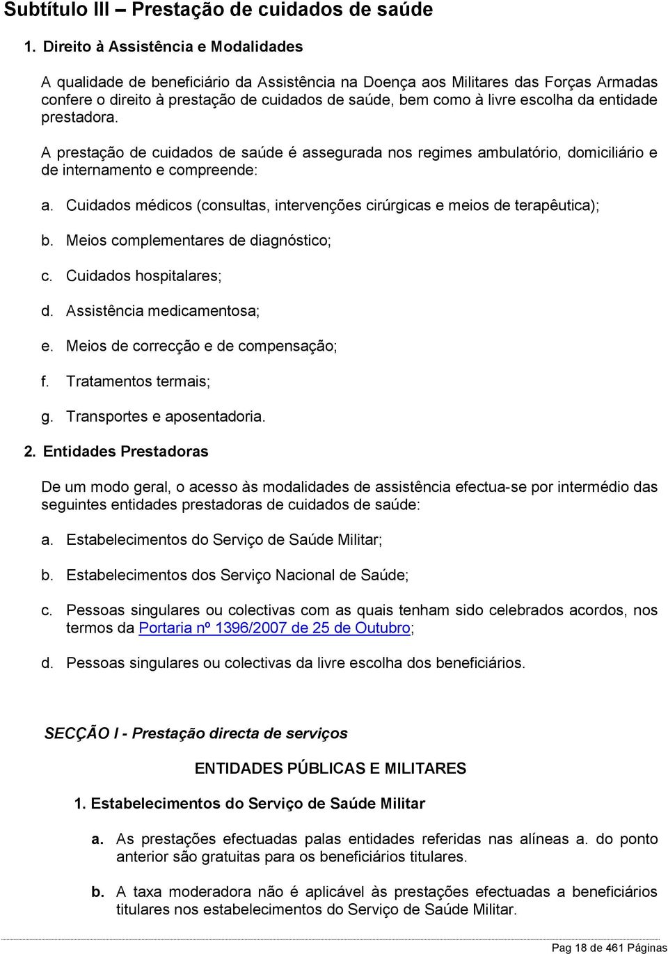 da entidade prestadora. A prestação de cuidados de saúde é assegurada nos regimes ambulatório, domiciliário e de internamento e compreende: a.