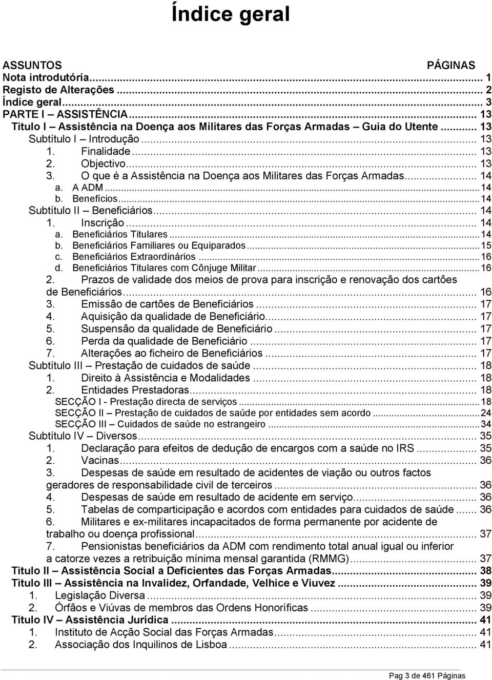 O que é a Assistência na Doença aos Militares das Forças Armadas... 14 a. A ADM... 14 b. Benefícios... 14 Subtítulo II Beneficiários... 14 1. Inscrição... 14 a. Beneficiários Titulares... 14 b. Beneficiários Familiares ou Equiparados.