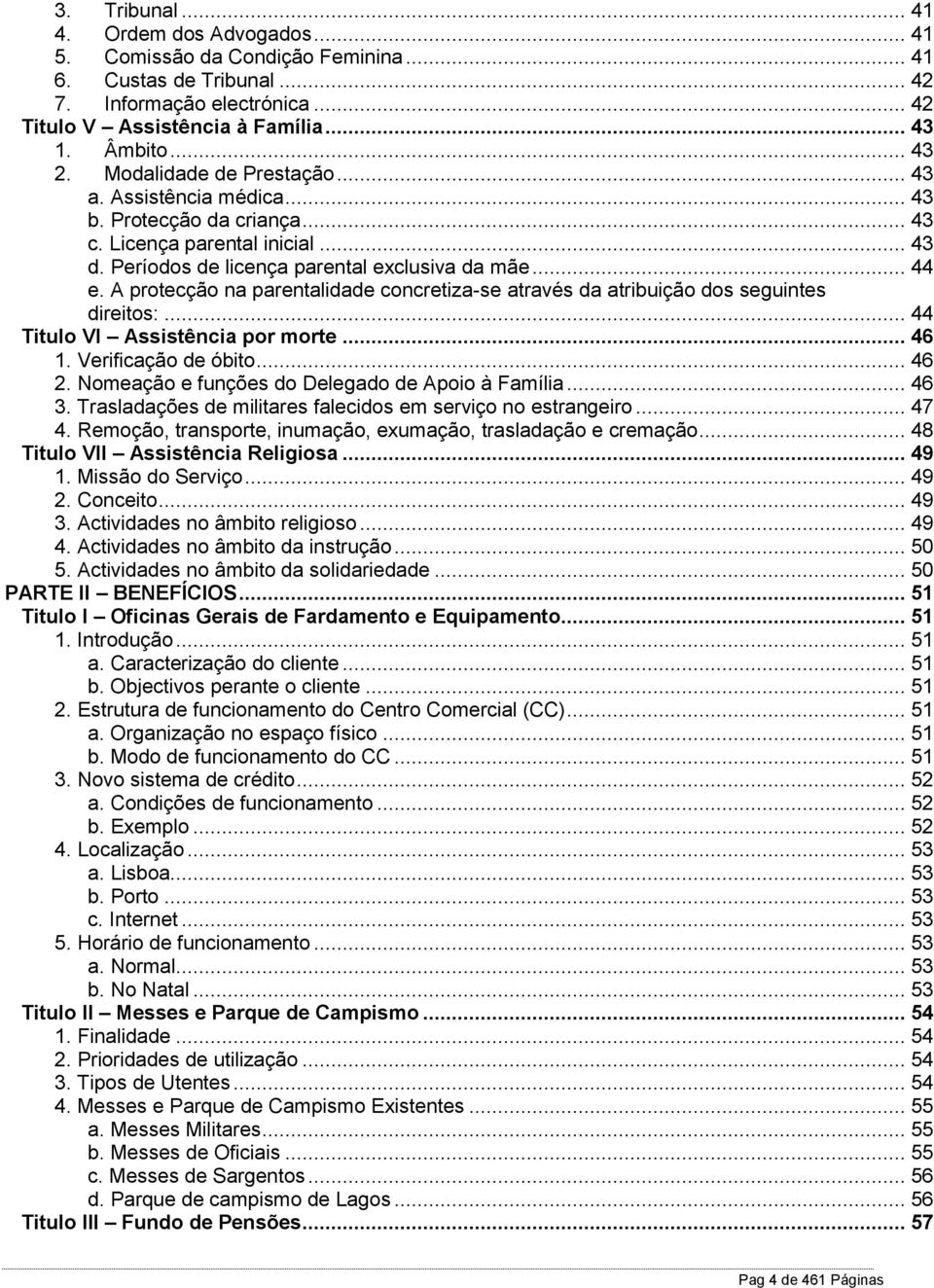 A protecção na parentalidade concretiza-se através da atribuição dos seguintes direitos:... 44 Titulo VI Assistência por morte... 46 1. Verificação de óbito... 46 2.