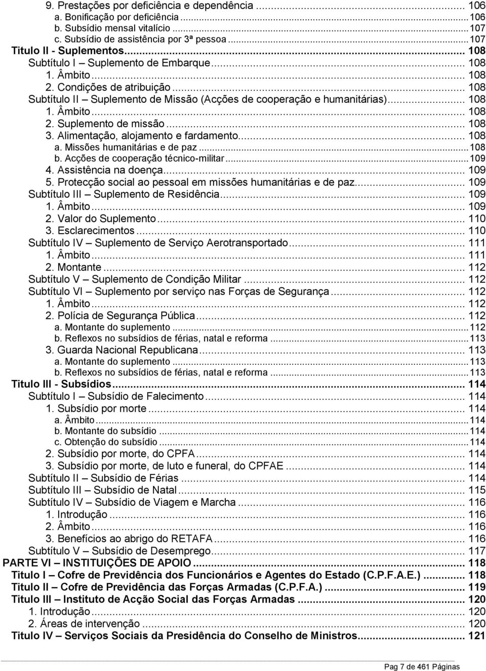 .. 108 3. Alimentação, alojamento e fardamento... 108 a. Missões humanitárias e de paz... 108 b. Acções de cooperação técnico-militar... 109 4. Assistência na doença... 109 5.