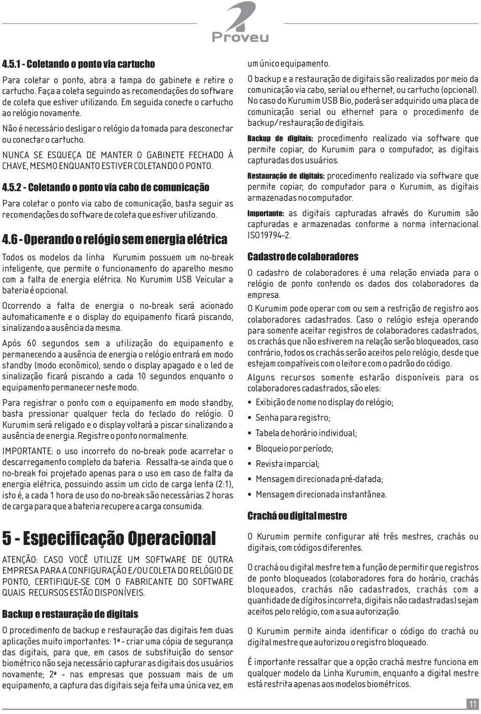 NUNCA SE ESQUEÇA DE MANTER O GABINETE FECHADO À CHAVE, MESMO ENQUANTO ESTIVER COLETANDO O PONTO. 4.5.