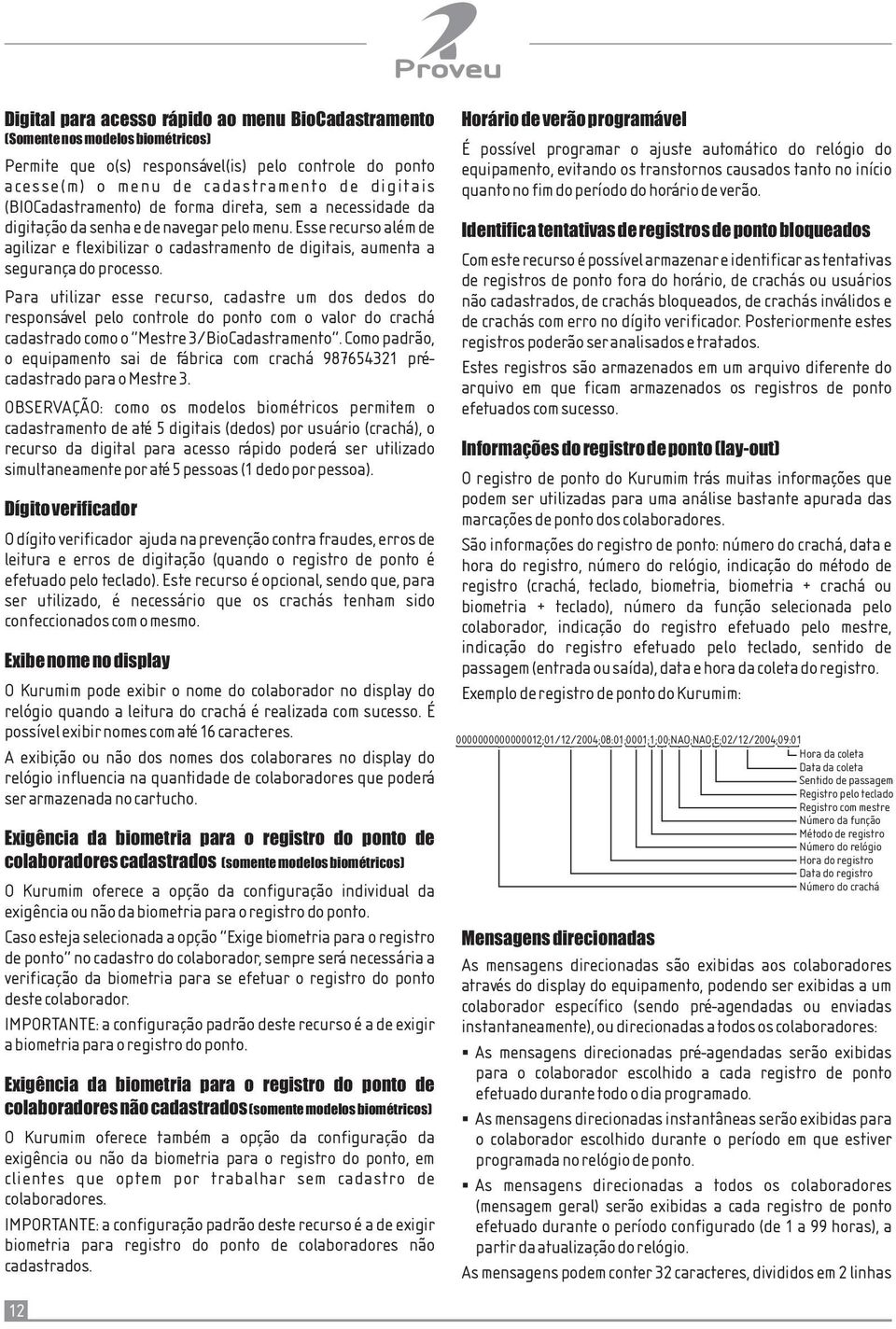 Esse recurso além de agilizar e flexibilizar o cadastramento de digitais, aumenta a segurança do processo.