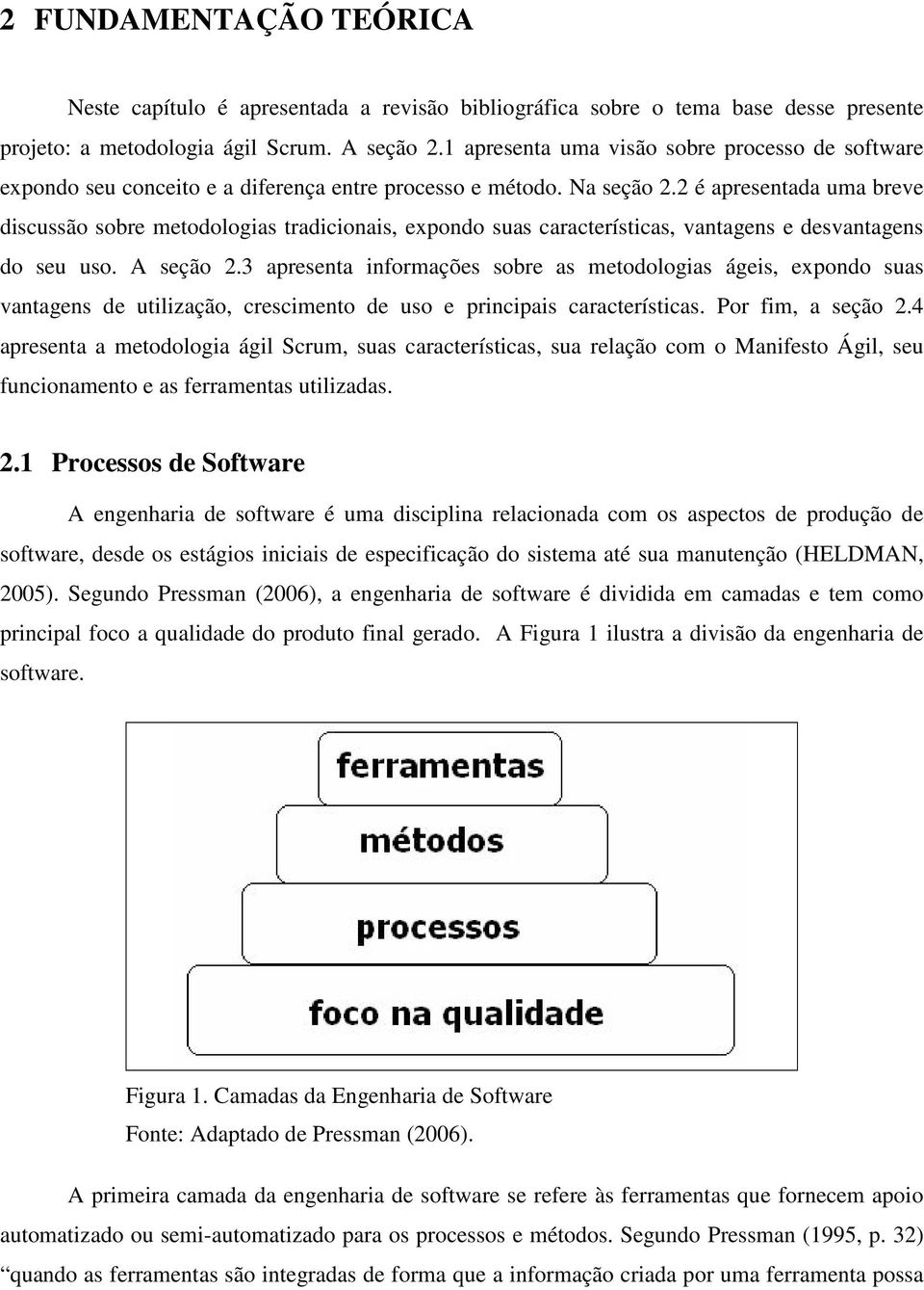 2 é apresentada uma breve discussão sobre metodologias tradicionais, expondo suas características, vantagens e desvantagens do seu uso. A seção 2.