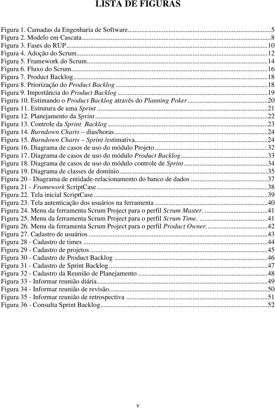 Estimando o Product Backlog através do Planning Poker...20 Figura 11. Estrutura de uma Sprint...21 Figura 12. Planejamento da Sprint...22 Figura 13. Controle da Sprint Backlog...23 Figura 14.