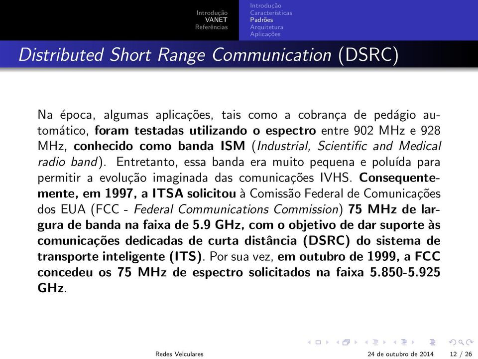 Consequentemente, em 1997, a ITSA solicitou à Comissão Federal de Comunicações dos EUA (FCC - Federal Communications Commission) 75 MHz de largura de banda na faixa de 5.
