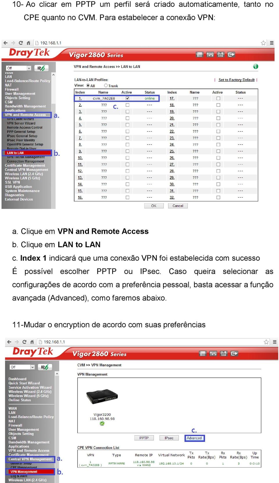 Index 1 indicará que uma conexão VPN foi estabelecida com sucesso É possível escolher PPTP ou IPsec.