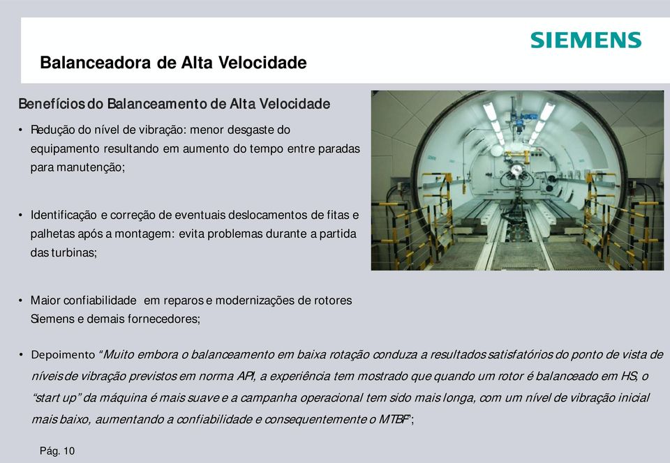 rotores Siemens e demais fornecedores; Depoimento Muito embora o balanceamento em baixa rotação conduza a resultados satisfatórios do ponto de vista de níveis de vibração previstos em norma API, a