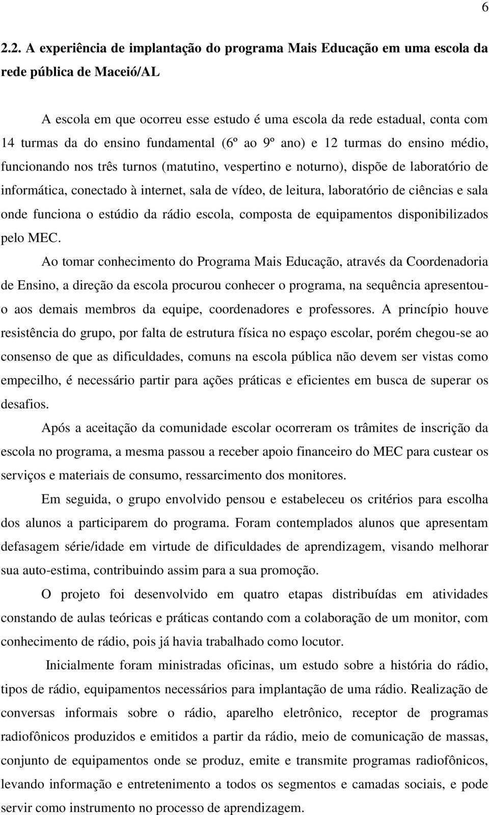 de leitura, laboratório de ciências e sala onde funciona o estúdio da rádio escola, composta de equipamentos disponibilizados pelo MEC.