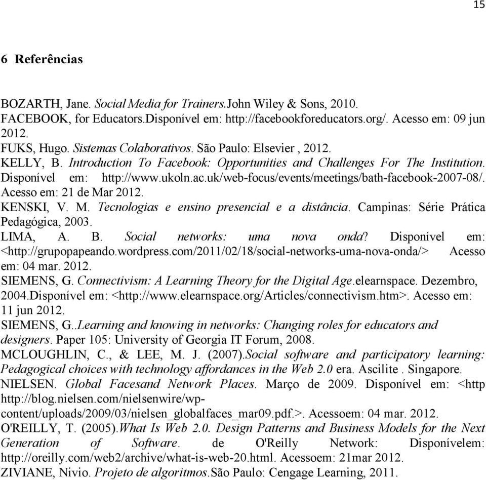 Acesso em: 21 de Mar 2012. KENSKI, V. M. Tecnologias e ensino presencial e a distância. Campinas: Série Prática Pedagógica, 2003. LIMA, A. B. Social networks: uma nova onda?