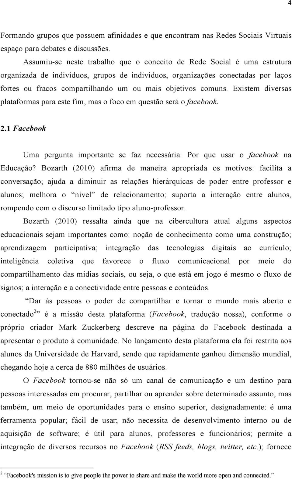 objetivos comuns. Existem diversas plataformas para este fim, mas o foco em questão será o facebook. 2.1 Facebook Uma pergunta importante se faz necessária: Por que usar o facebook na Educação?