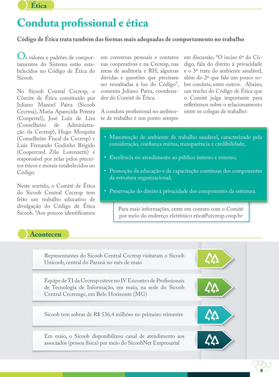 No Sicoob Central Cecresp, o Cômite de Ética constituído por Juliano Manoel Paiva (Sicoob Cecresa), Maria Aparecida Pereira (Coopertel), José Luiz de Lira (Conselheiro de Administração da Cecresp),