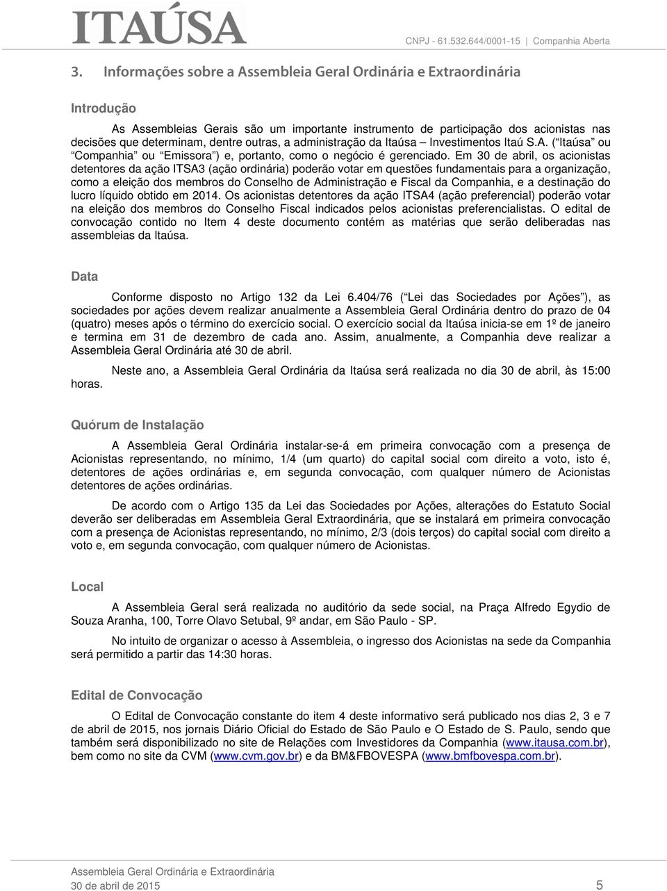 Em 30 de abril, os acionistas detentores da ação ITSA3 (ação ordinária) poderão votar em questões fundamentais para a organização, como a eleição dos membros do Conselho de Administração e Fiscal da