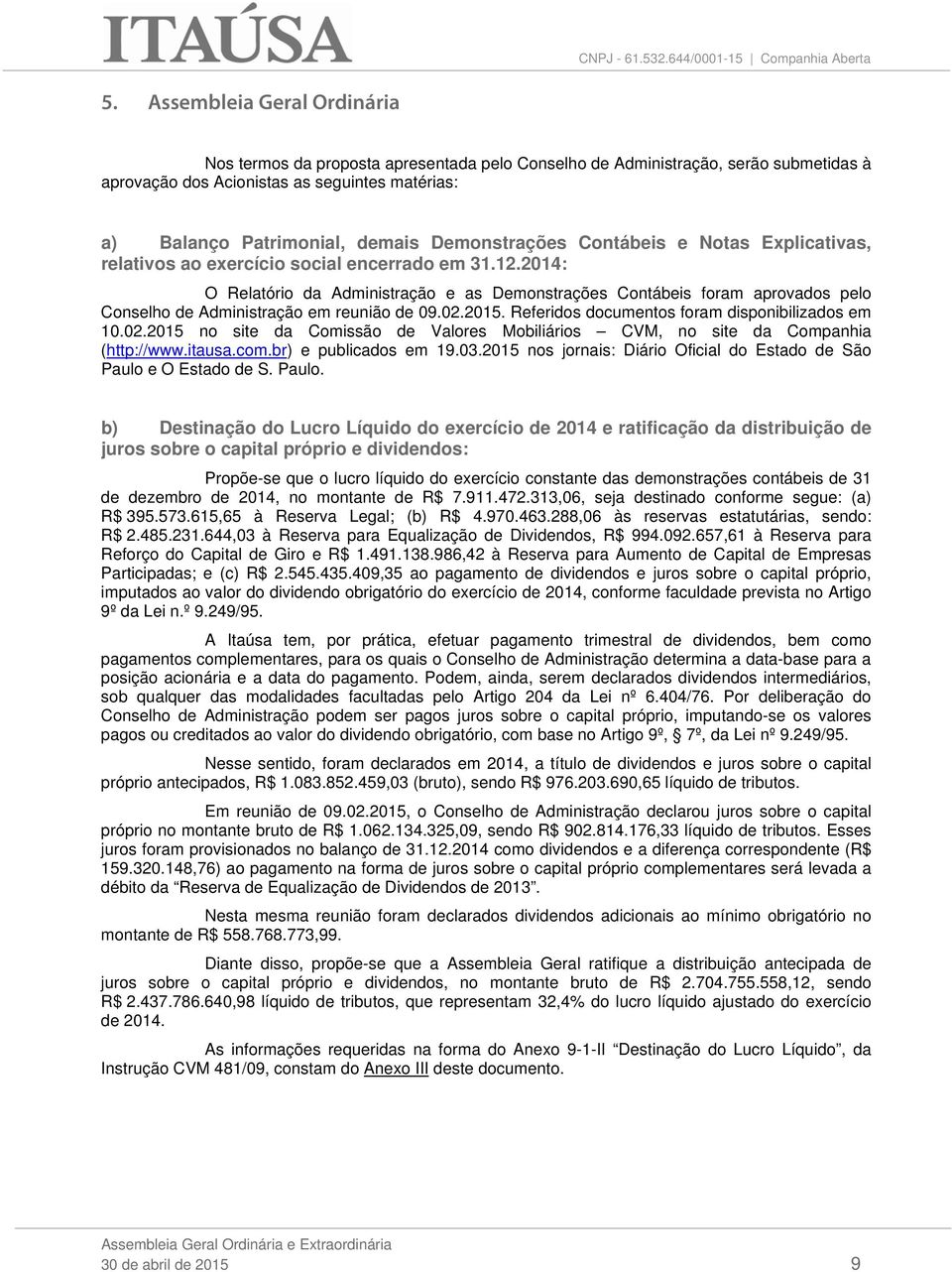 2014: O Relatório da Administração e as Demonstrações Contábeis foram aprovados pelo Conselho de Administração em reunião de 09.02.