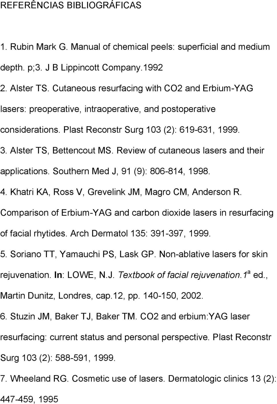 Review of cutaneous lasers and their applications. Southern Med J, 91 (9): 806-814, 1998. 4. Khatri KA, Ross V, Grevelink JM, Magro CM, Anderson R.