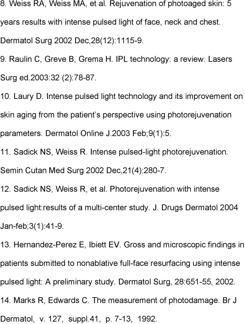 Intense pulsed light technology and its improvement on skin aging from the patient s perspective using photorejuvenation parameters. Dermatol Online J.2003 Feb;9(1):5. 11. Sadick NS, Weiss R.