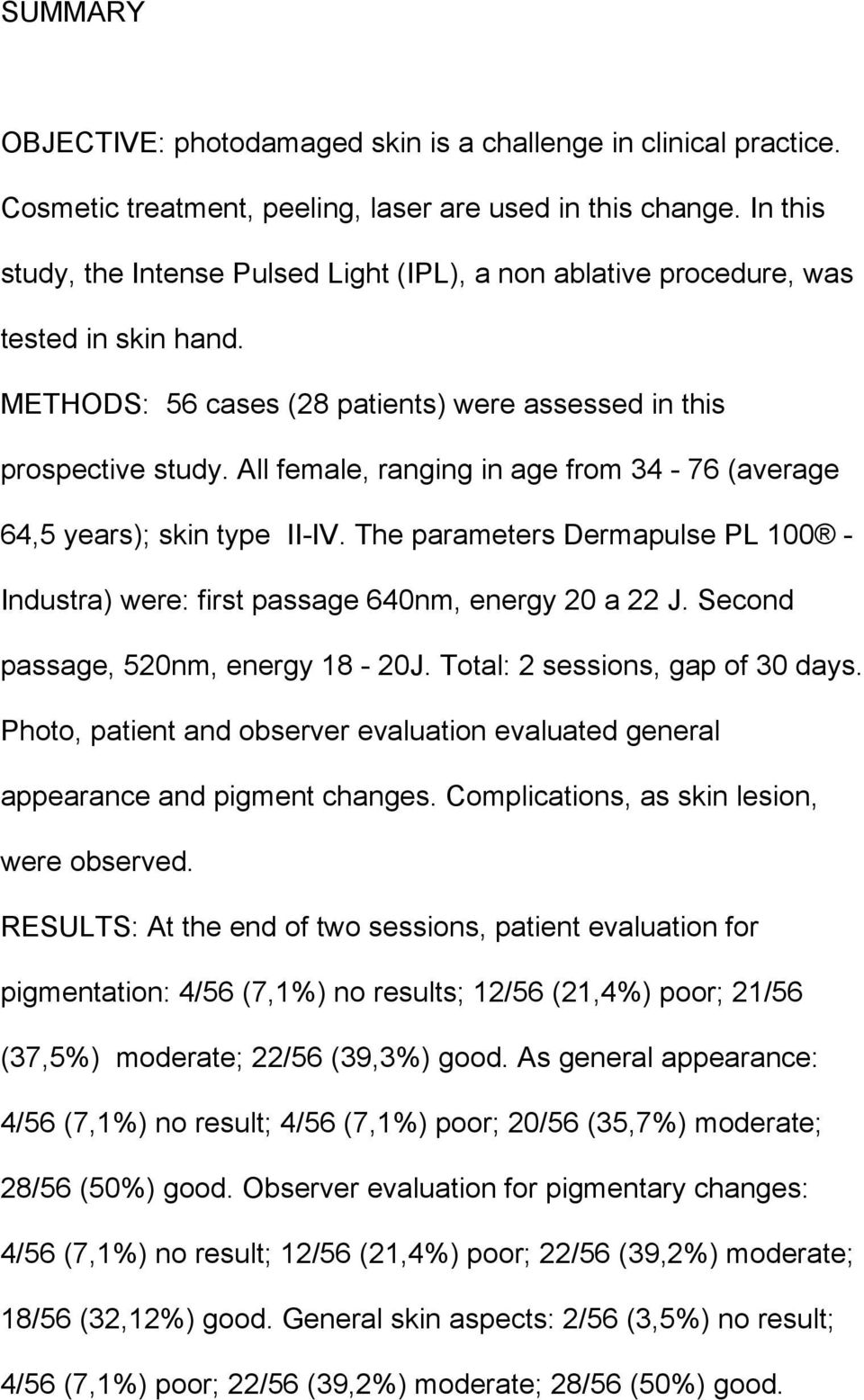 All female, ranging in age from 34-76 (average 64,5 years); skin type II-IV. The parameters Dermapulse PL 100 - Industra) were: first passage 640nm, energy 20 a 22 J.