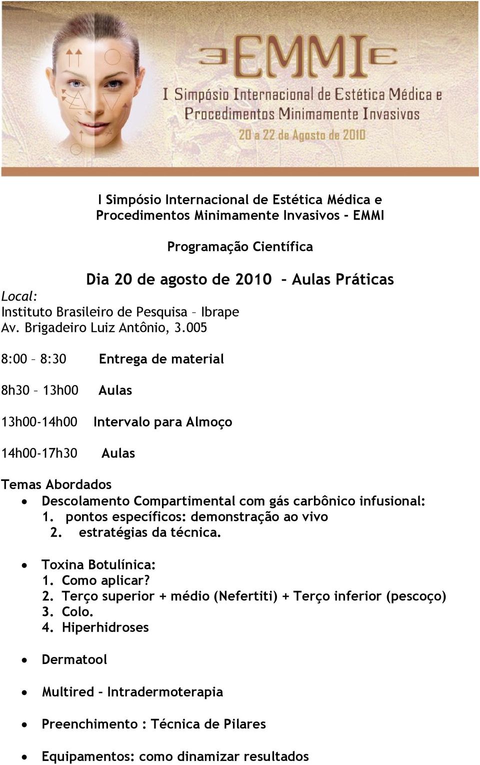 005 8:00 8:30 Entrega de material 8h30 13h00 13h00-14h00 14h00-17h30 Aulas Intervalo para Almoço Aulas Temas Abordados Descolamento Compartimental com gás carbônico infusional: 1.