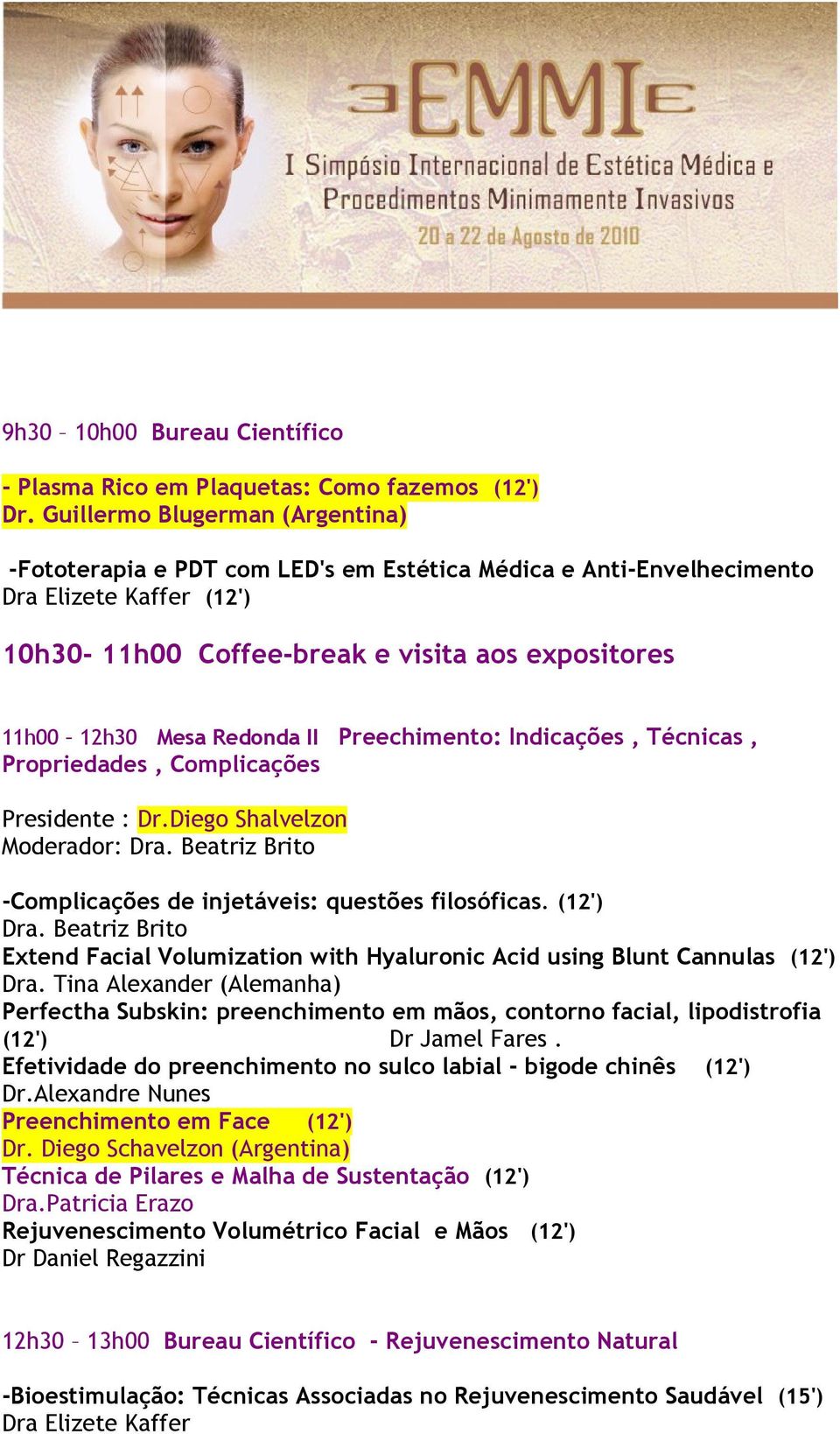 Redonda II Preechimento: Indicações, Técnicas, Propriedades, Complicações Presidente : Dr.Diego Shalvelzon Moderador: Dra. Beatriz Brito -Complicações de injetáveis: questões filosóficas. (12') Dra.