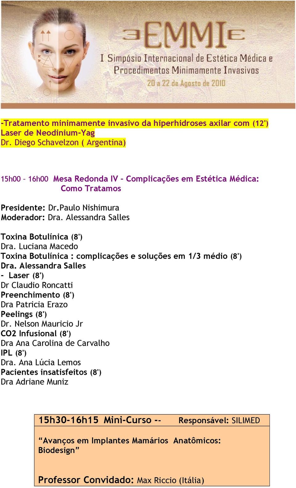 Alessandra Salles Toxina Botulínica (8') Dra. Luciana Macedo Toxina Botulínica : complicações e soluções em 1/3 médio (8') Dra.