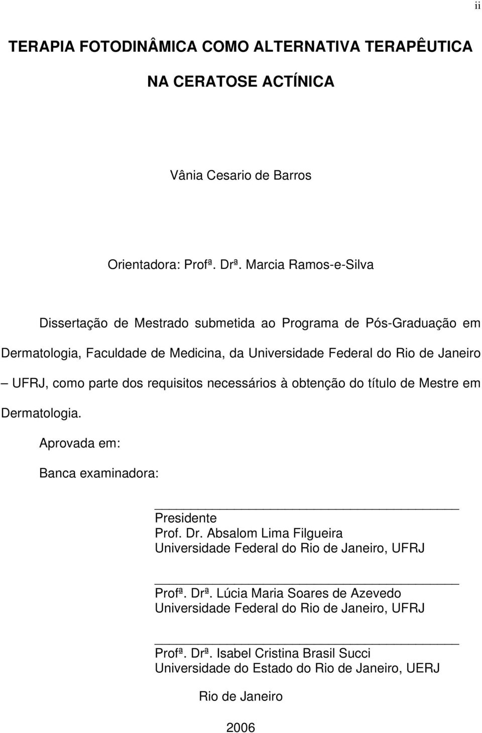 como parte dos requisitos necessários à obtenção do título de Mestre em Dermatologia. Aprovada em: Banca examinadora: Presidente Prof. Dr.