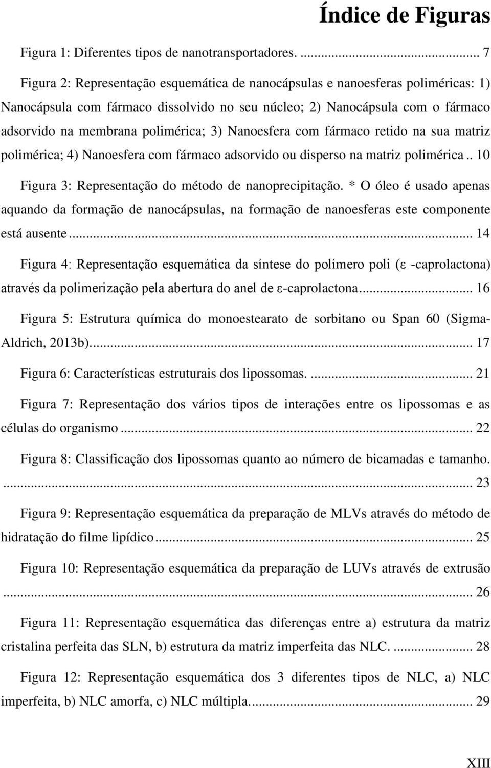 polimérica; 3) Nanoesfera com fármaco retido na sua matriz polimérica; 4) Nanoesfera com fármaco adsorvido ou disperso na matriz polimérica.. 10 Figura 3: Representação do método de nanoprecipitação.