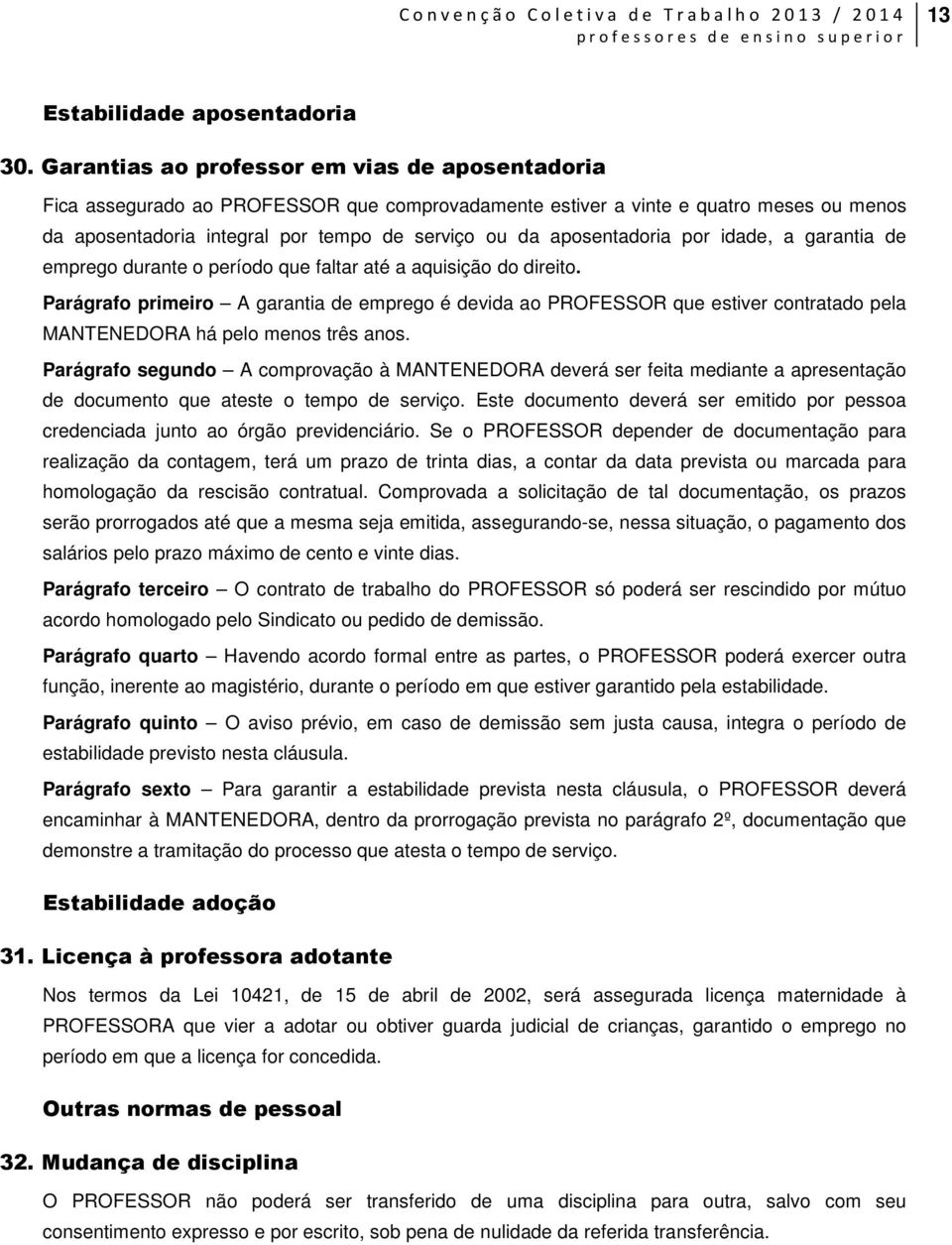 aposentadoria por idade, a garantia de emprego durante o período que faltar até a aquisição do direito.