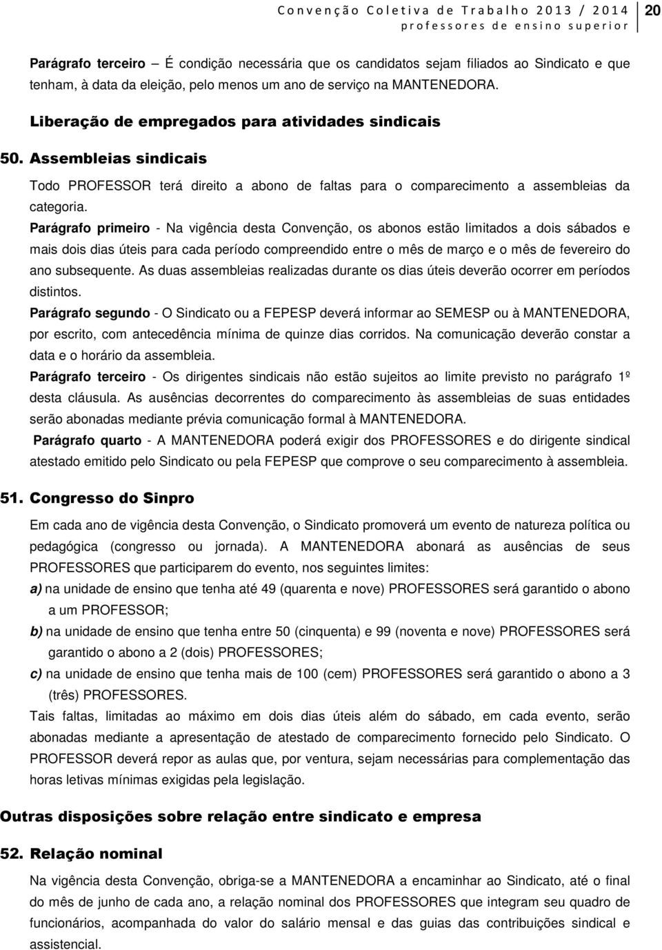 Parágrafo primeiro - Na vigência desta Convenção, os abonos estão limitados a dois sábados e mais dois dias úteis para cada período compreendido entre o mês de março e o mês de fevereiro do ano