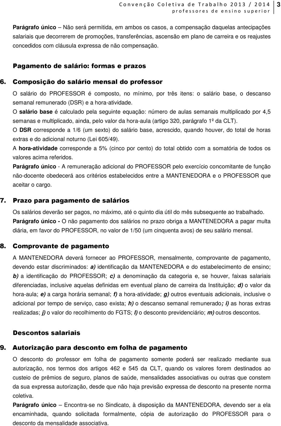 Composição do salário mensal do professor O salário do PROFESSOR é composto, no mínimo, por três itens: o salário base, o descanso semanal remunerado (DSR) e a hora-atividade.