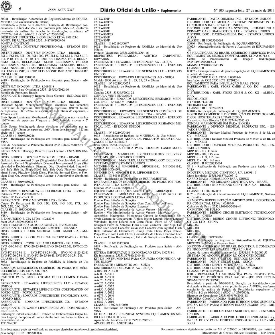 INDÚSTRIA E COMÉRCIO LTDA 801173-1 PONTA DE ULTRA-SOM 25351548799/2009-76 PONTAS CAVITRON FABRICANTE : DENTSPLY PROFESSIONAL - ESTADOS UNI- DOS DISTRIBUIDOR : DENTSPLY INDCOM LTDA - BRASIL FSI-3,