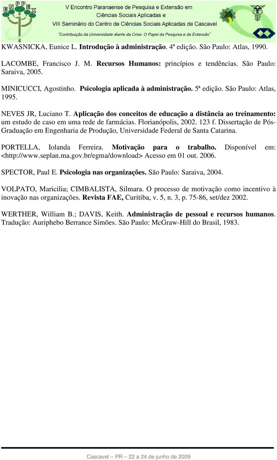 Florianópolis, 2002. 123 f. Dissertação de Pós- Graduação em Engenharia de Produção, Universidade Federal de Santa Catarina. PORTELLA, Iolanda Ferreira. Motivação para o trabalho.