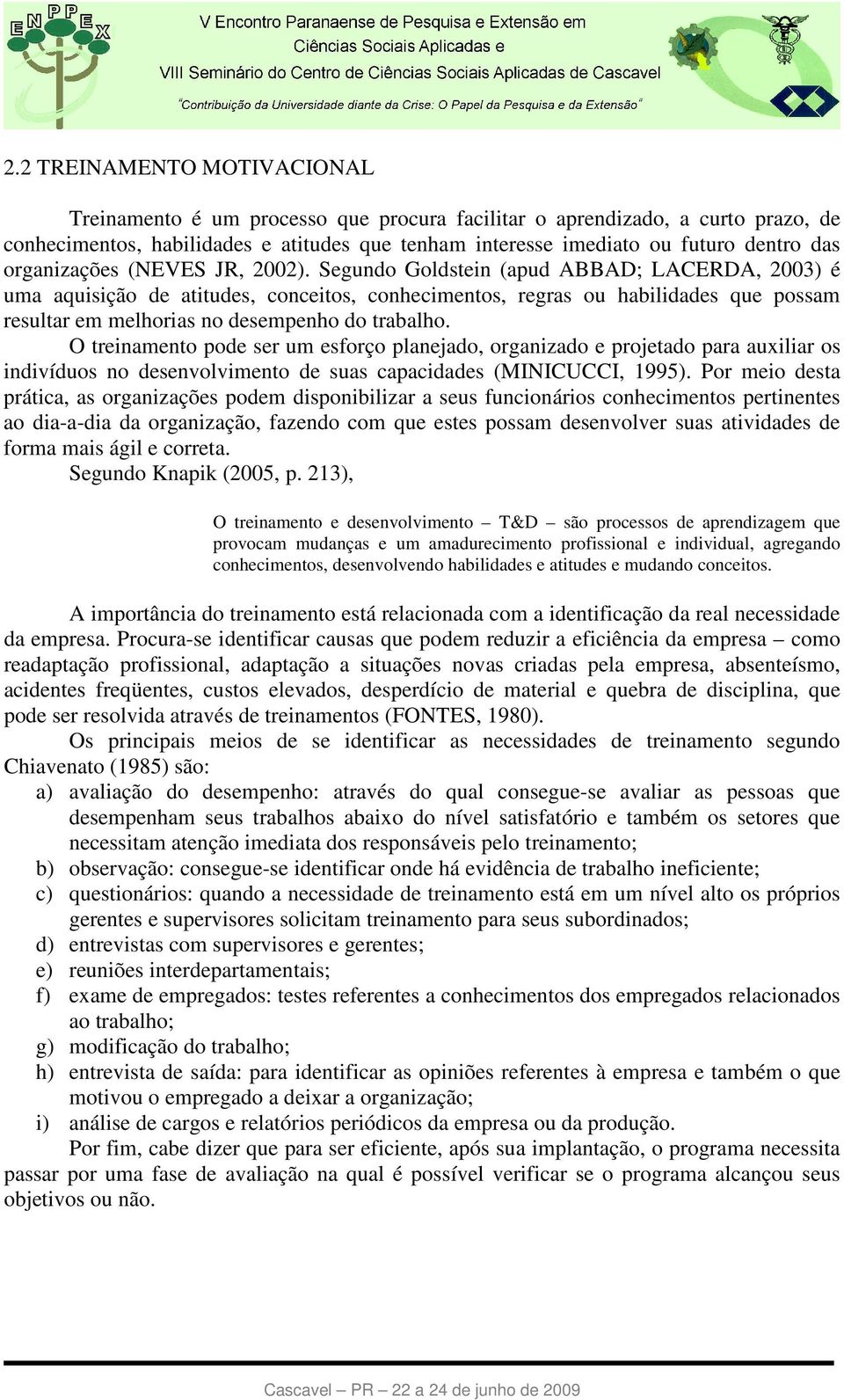 Segundo Goldstein (apud ABBAD; LACERDA, 2003) é uma aquisição de atitudes, conceitos, conhecimentos, regras ou habilidades que possam resultar em melhorias no desempenho do trabalho.