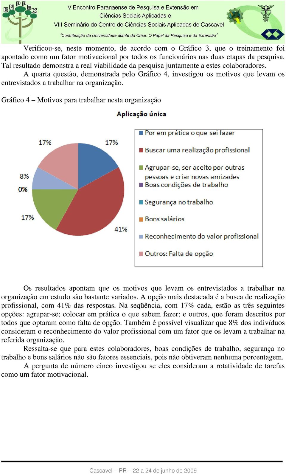 A quarta questão, demonstrada pelo Gráfico 4, investigou os motivos que levam os entrevistados a trabalhar na organização.