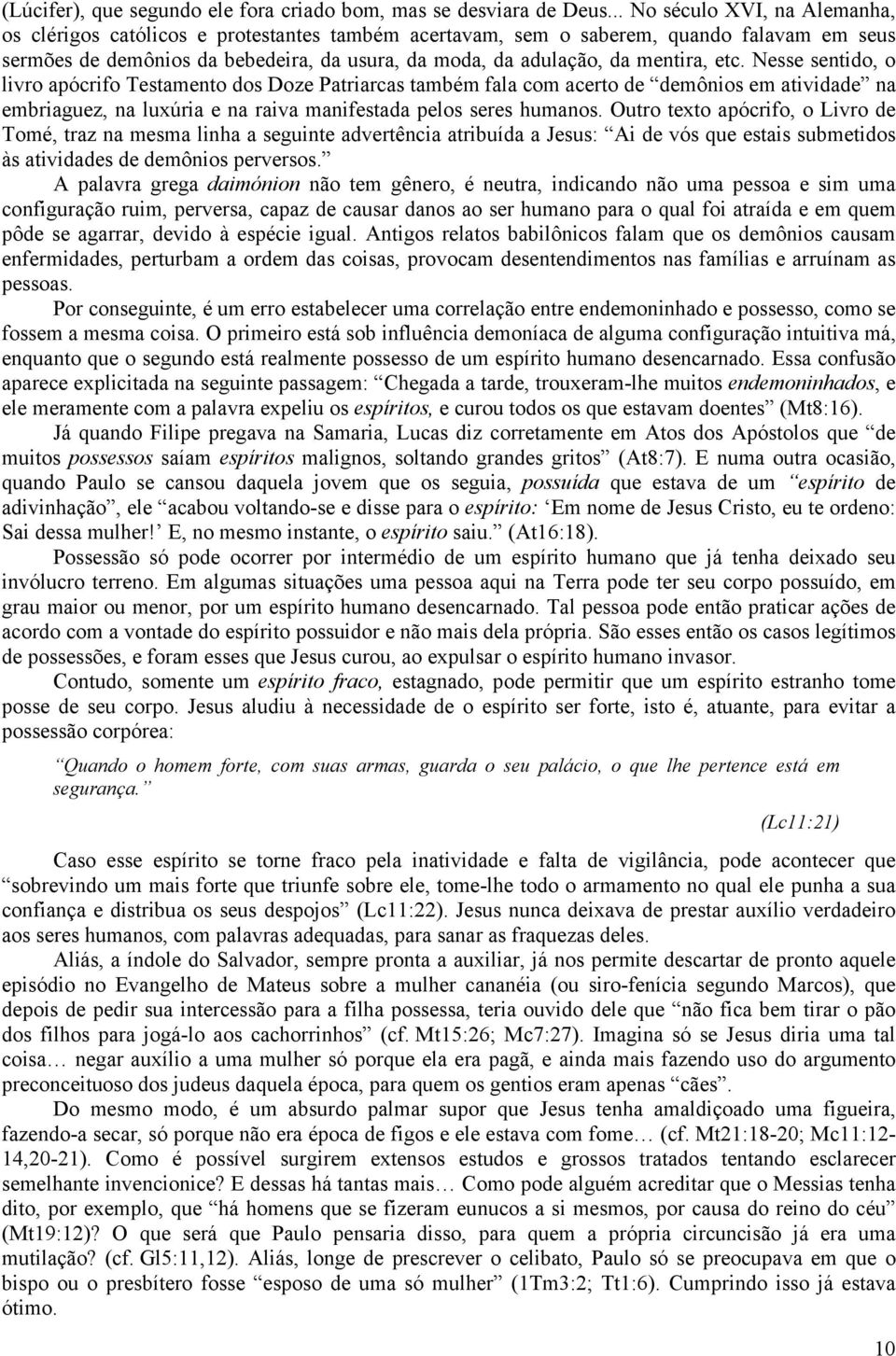 mentira, etc. Nesse sentido, o livro apócrifo Testamento dos Doze Patriarcas também fala com acerto de demônios em atividade na embriaguez, na luxúria e na raiva manifestada pelos seres humanos.