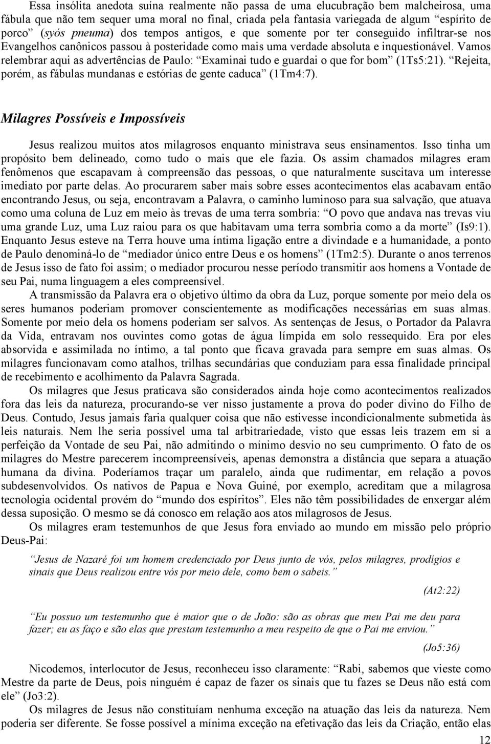 Vamos relembrar aqui as advertências de Paulo: Examinai tudo e guardai o que for bom (1Ts5:21). Rejeita, porém, as fábulas mundanas e estórias de gente caduca (1Tm4:7).