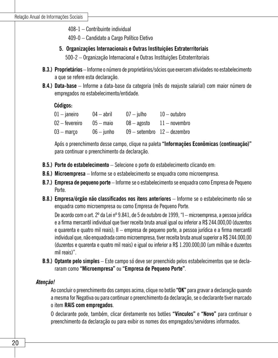 ) Proprietários Informe o número de proprietários/sócios que exercem atividades no estabelecimento a que se refere esta declaração. B.4.