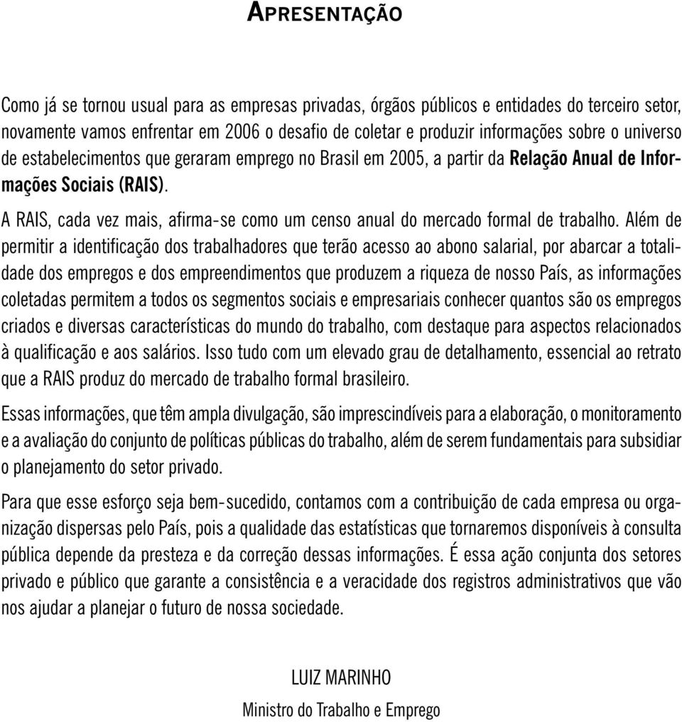 A RAIS, cada vez mais, afirma-se como um censo anual do mercado formal de trabalho.