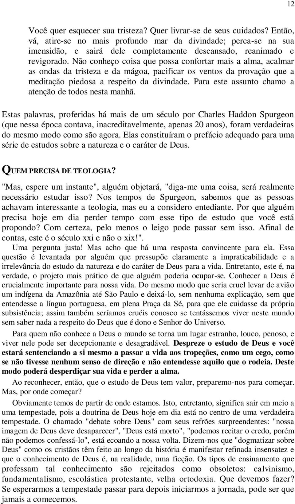 Não conheço coisa que possa confortar mais a alma, acalmar as ondas da tristeza e da mágoa, pacificar os ventos da provação que a meditação piedosa a respeito da divindade.