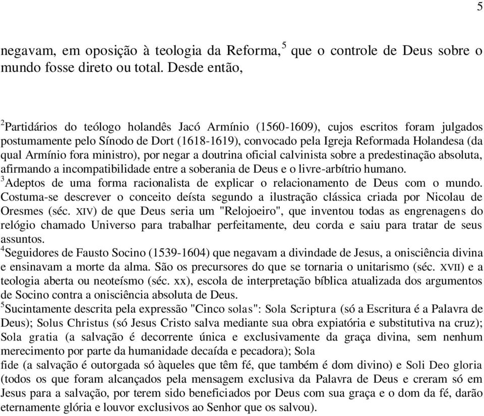 Armínio fora ministro), por negar a doutrina oficial calvinista sobre a predestinação absoluta, afirmando a incompatibilidade entre a soberania de Deus e o livre-arbítrio humano.