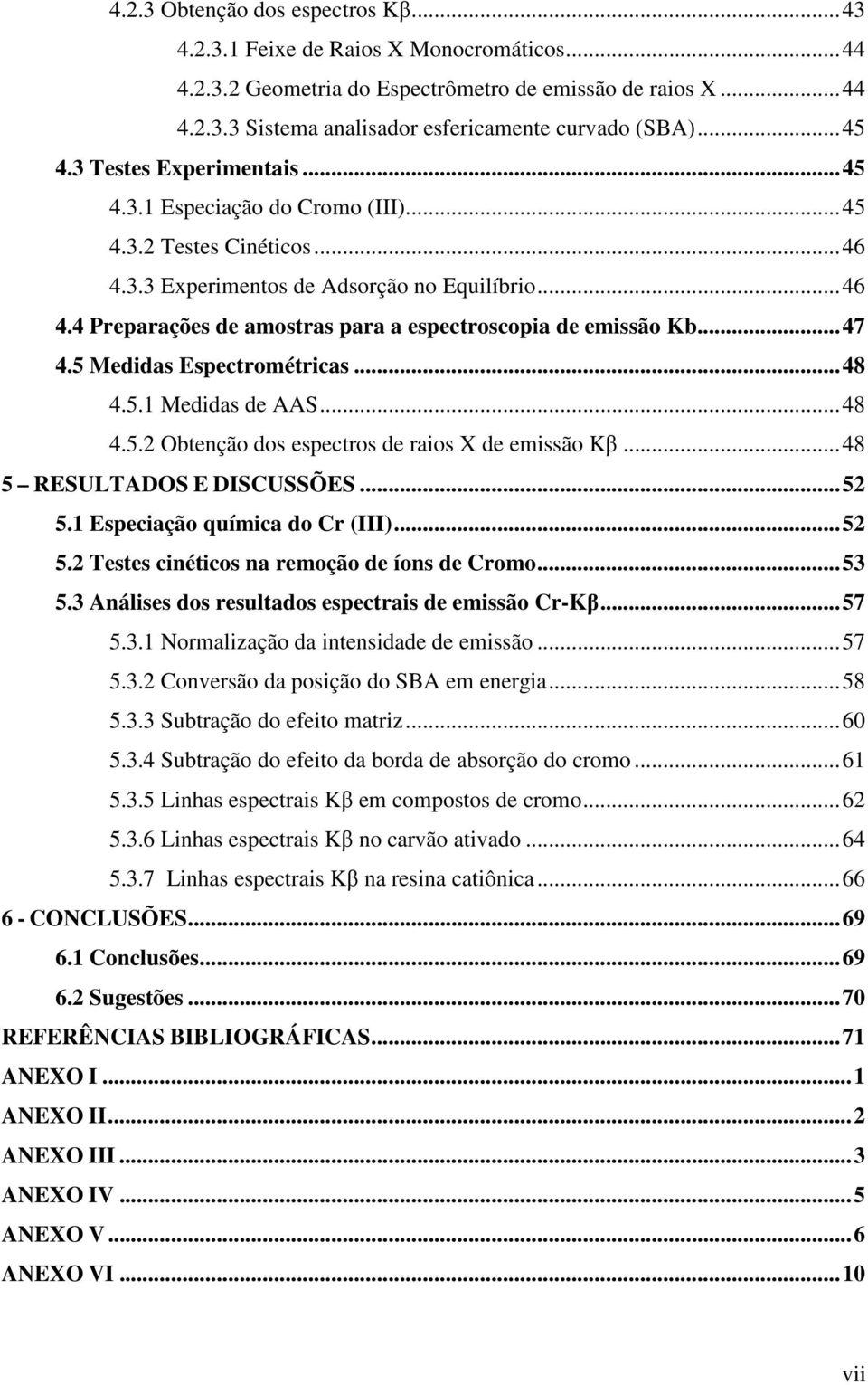 ..47 4.5 Medidas Espectrométricas...48 4.5.1 Medidas de AAS...48 4.5.2 Obtenção dos espectros de raios X de emissão Kβ...48 5 RESULTADOS E DISCUSSÕES...52 5.